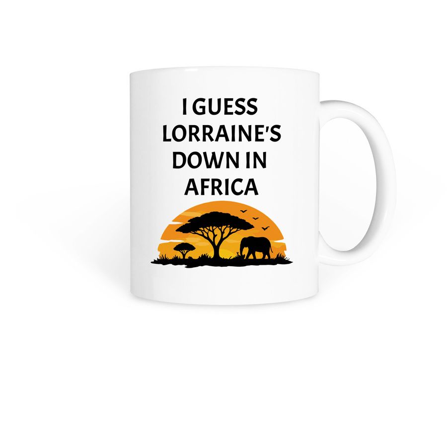 I guess Lorraine's down in Africa Mug, a White Coffee Mug