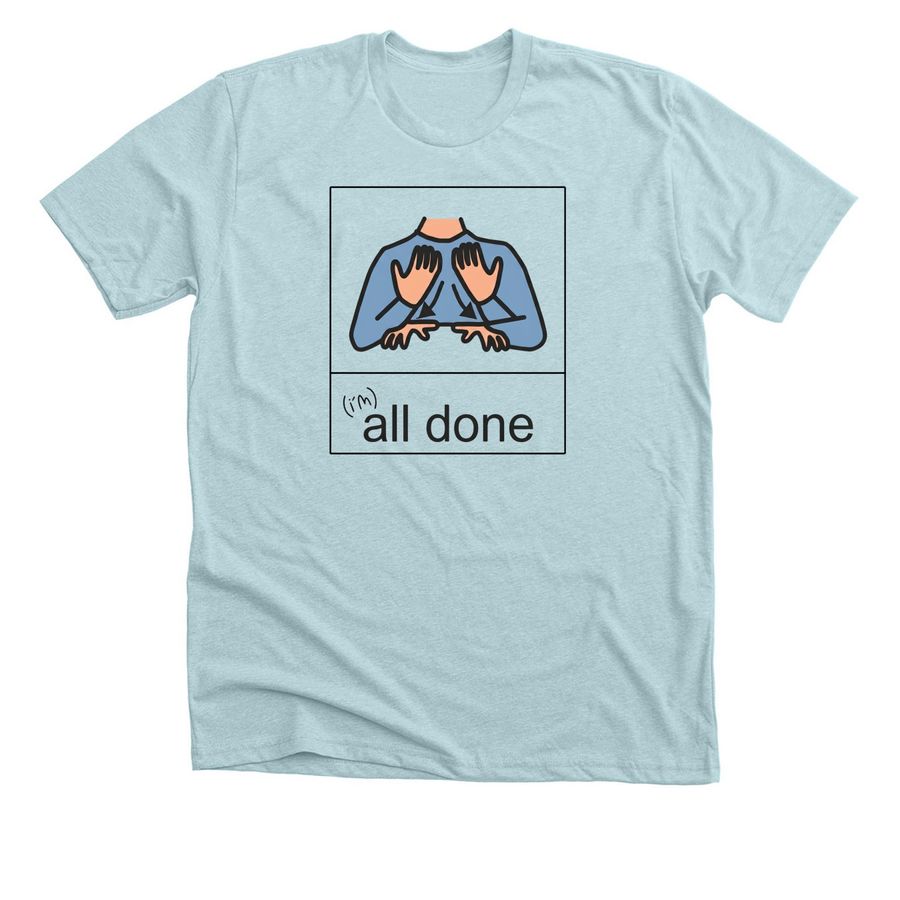 I'm ALL DONE, a Heather Ice Blue Premium Unisex Tee