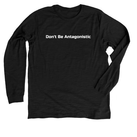 Don't Be Antagonistic, a Solid Black Blend Premium Long Sleeve Tee