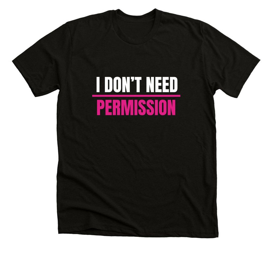 I Don?t Need Permission- W&P Print, a Solid Black Blend Premium Unisex Tee