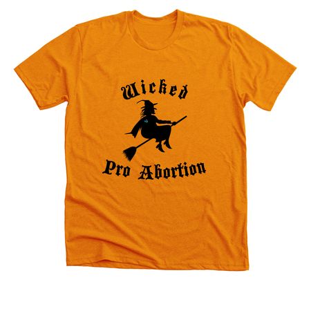 Wicked Pro Abortion!, a Heather Orange Premium Unisex Tee