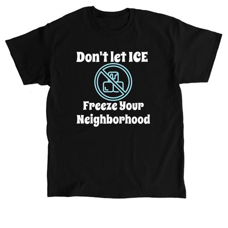 Don't let ICE Freeze Your Neighborhood, a Black Classic Unisex Tee