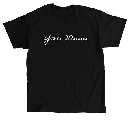 You 20.... Tee&nbsp;, a Black Classic Unisex Tee