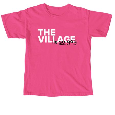 Gay "The Village" T-Shirt, a Neon Pink Comfort Colors Unisex Tee