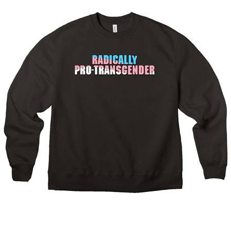 Radically Pro-Transgender, a Black Premium Heavyweight Crewneck Sweatshirt