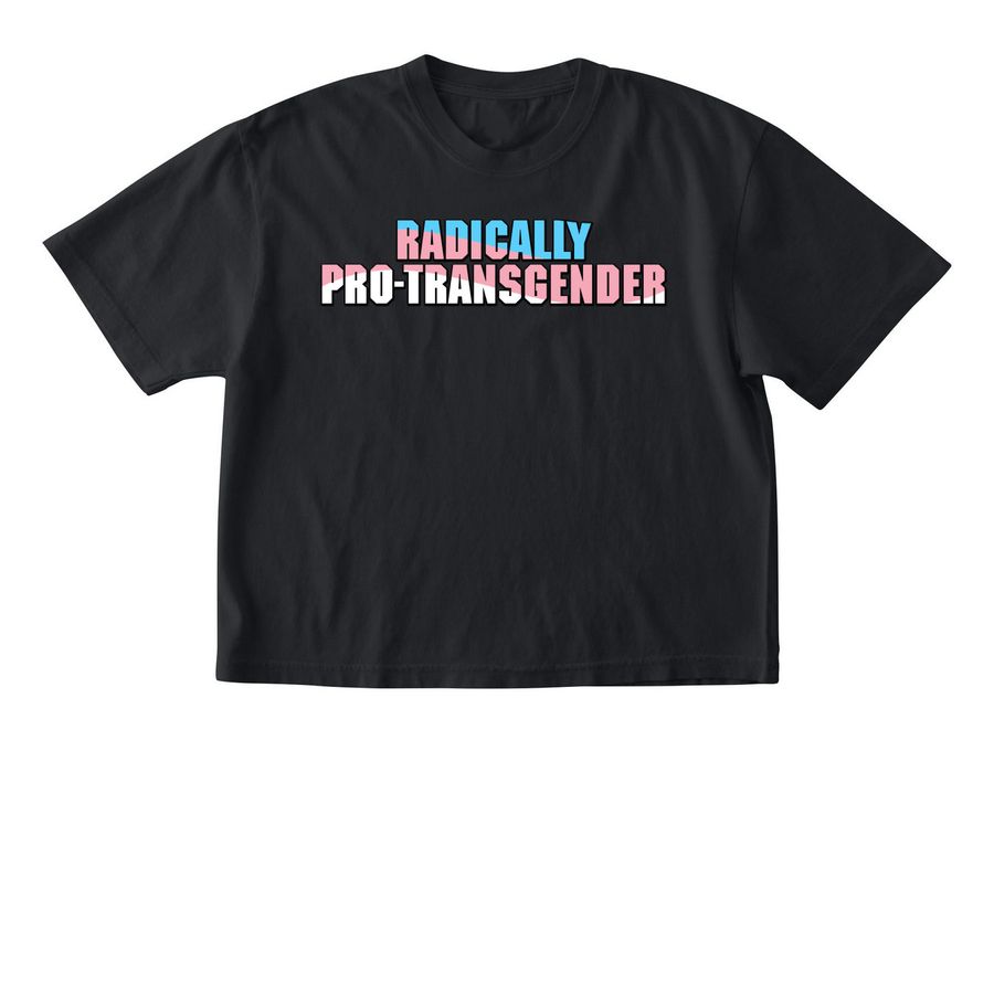 Radically Pro-Transgender, a Black Comfort Colors Boxy Tee