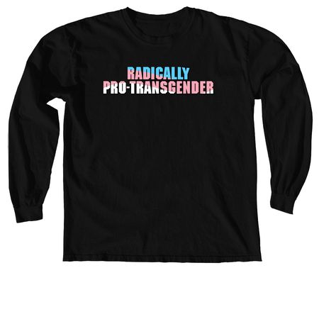 Radically Pro-Transgender, a Black Comfort Colors Long Sleeve Tee