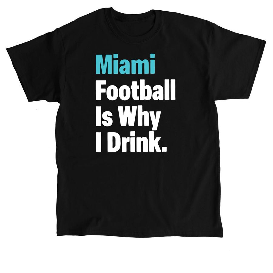 Miami Dolphins Football Is Why I Drink T Shir, a Black Classic Unisex Tee