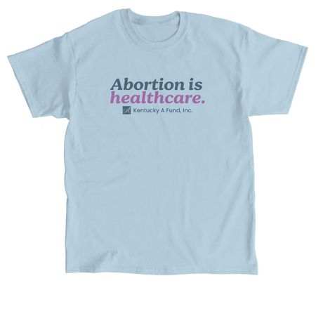 Abortion is healthcare., a Light Blue Classic Unisex Tee