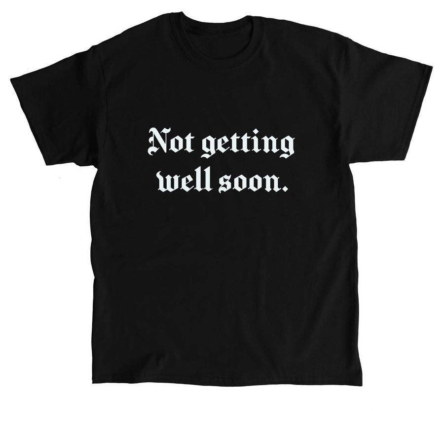 Not getting well soon white font, a Black Classic Unisex Tee