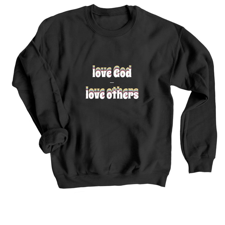 Love God Love Others, a Black Crewneck Sweatshirt
