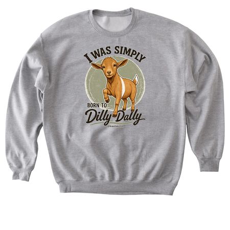I Was Simply Born to Dilly Dally Tee, a Sport Grey Softstyle Crewneck Sweatshirt