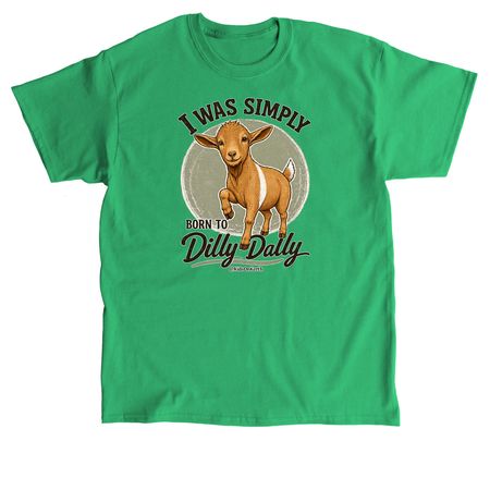 I Was Simply Born to Dilly Dally Tee, a Irish Green Classic Unisex Tee