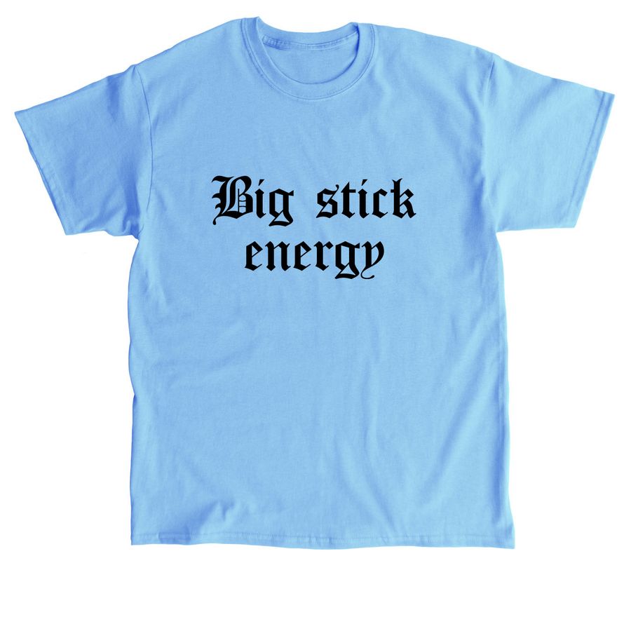 Big Stick Energy black text, a Carolina Blue Classic Unisex Tee