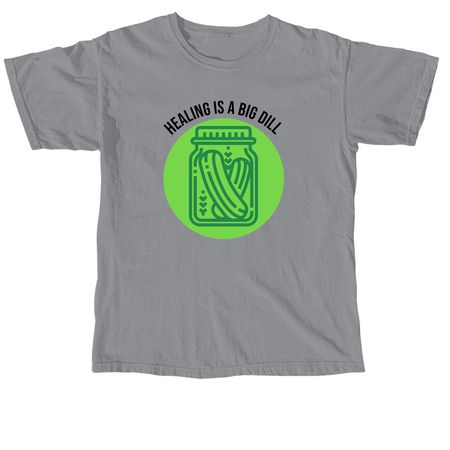 Healing is a Big Dill, a Granite Comfort Colors Unisex Tee