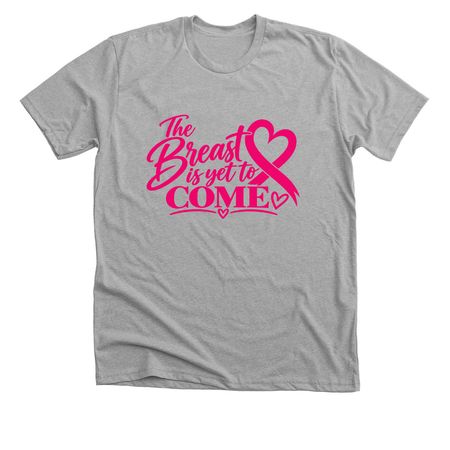 The Breast is Yet to Come, a Athletic Heather Premium Unisex Tee