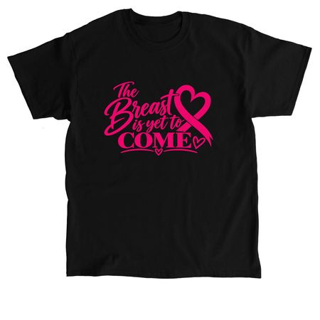 The Breast is Yet to Come, a Black Classic Unisex Tee