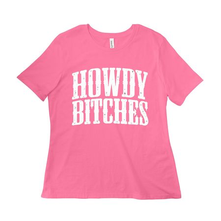 HOWDY BITCHES, a Charity Pink Women?s Relaxed Cotton Tee