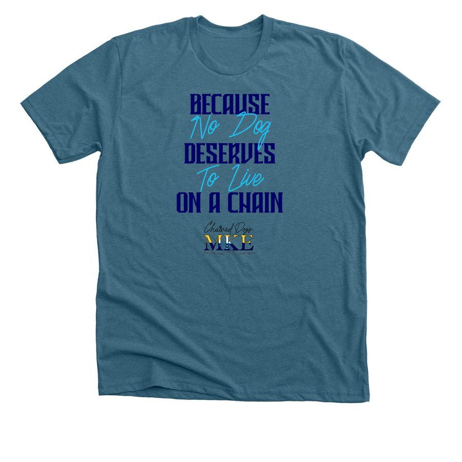 Because No Dog Deserves To Live On A Chain 4, a Heather Deep Teal Premium Unisex Tee