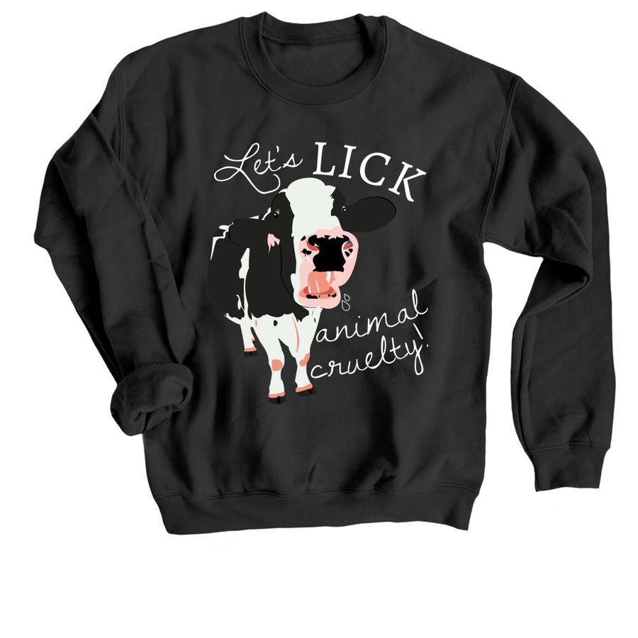 Let's LICK animal cruelty!, a Black Crewneck Sweatshirt