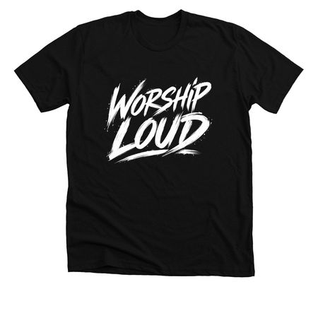 Worship Loud T-Shirt, a Solid Black Blend Premium Unisex Tee