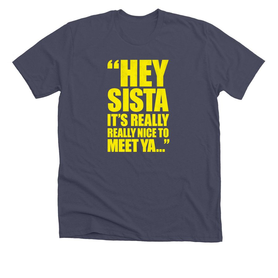 Hey Sista Its Really Really Nice To Meet Ya s, a Heather Midnight Navy Premium Unisex Tee