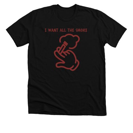 I WANT ALL THE SMOKE&nbsp;, a Solid Black Blend Premium Unisex Tee