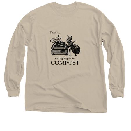 You?re Going in the Compost Tee, a Sand Classic Long Sleeve Tee