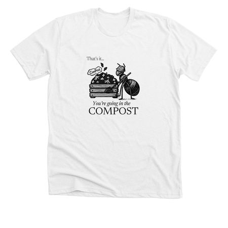 You?re Going in the Compost Tee, a Solid White Blend Premium Unisex Tee