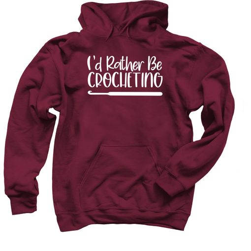 I'd Rather Be Crocheting Maroon Hoodie