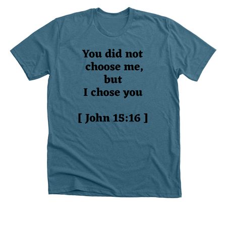 You did not choose me, a Heather Deep Teal Premium Unisex Tee