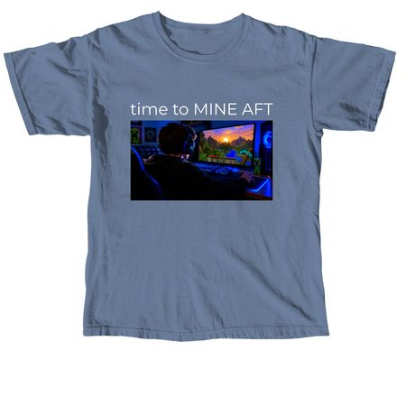 time to MINE AFT shirts, a Blue Jean Comfort Colors Unisex Tee