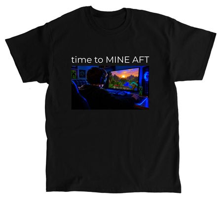 time to MINE AFT shirts, a Black Classic Unisex Tee