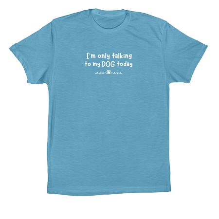 Only talking to my DOG today, a Ocean Blue Premium Cotton Tee