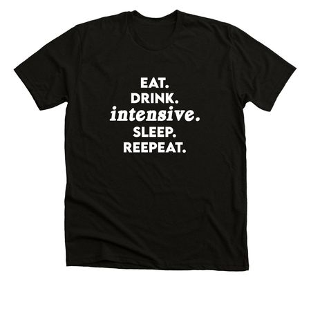 Eat. Drink. Intensive. Sleep. Repeat., a Solid Black Blend Premium Unisex Tee