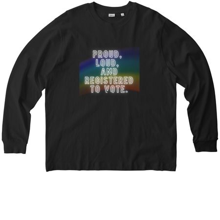 Proud, Loud, and Registered to Vote&nbsp;, a Black Stanley/Stella Unisex Freestyler Heavyweight Long Sleeve Tee