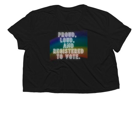 Proud, Loud, and Registered to Vote&nbsp;, a Black Women?s Flowy Cropped Tee