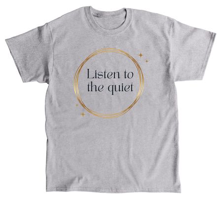 Listen to the quiet, a Sport Grey Classic Unisex Tee