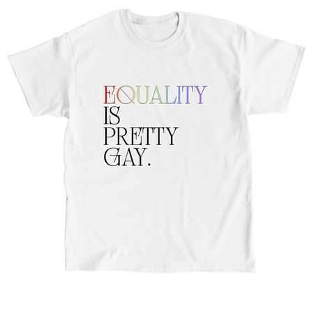 "Equality is Pretty Gay", a White Classic Unisex Tee