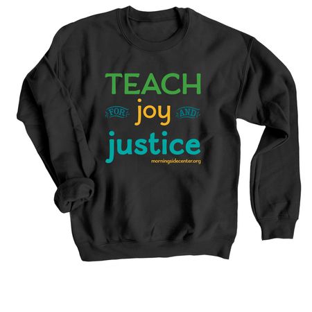 Teach for Joy and Justice, a Black Crewneck Sweatshirt