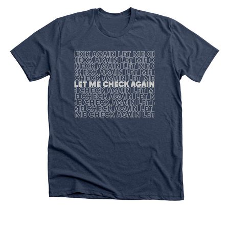 LET ME CHECK AGAIN, a Heather Navy Premium Unisex Tee