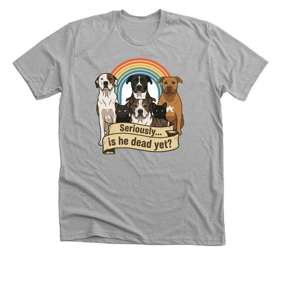 Seriously? Is He Dead Yet?, a Athletic Heather Premium Unisex Tee