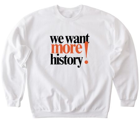 We Want More History T-Shirt, a White Softstyle Crewneck Sweatshirt