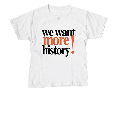 We Want More History T-Shirt, a White Youth Unisex Tee