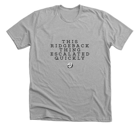That escalated quickly, a Athletic Heather Premium Unisex Tee