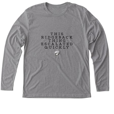 That escalated quickly, a Premium Heather Triblend Long Sleeve Tee