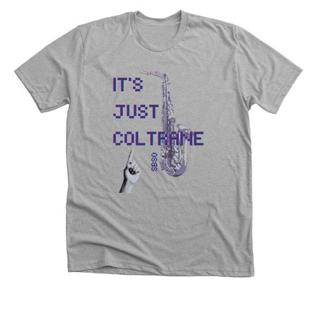 It's Just Coltrane&nbsp;, a Athletic Heather Premium Unisex Tee