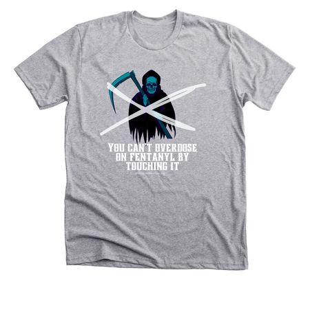 You Cant Overdose on Fentanyl By Touching It, a Athletic Heather Premium Unisex Tee