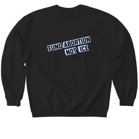 Fund Abortion Not ICE - Hoodie, a Black Softstyle Crewneck Sweatshirt
