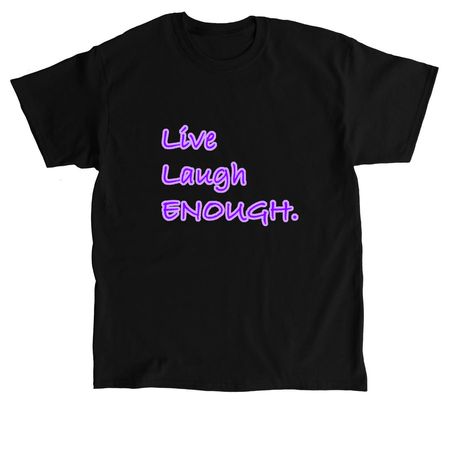 Live Laugh Enough., a Black Classic Unisex Tee